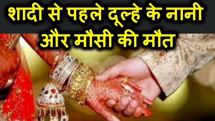 shadi se thik pahle dulha ke nani aur mausi ki maut se macha harkamp..shadi ki khusi mataam me tabdil