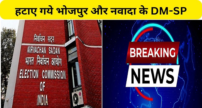Election Commission removed DM and SP of Bhojpur and Nawada